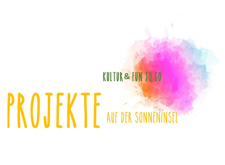 Kultur & Fun To Go – Projekte auf der Sonneninsel